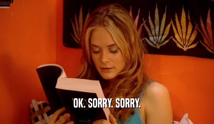 OK. SORRY. SORRY.  