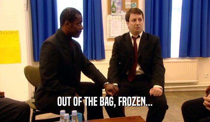 OUT OF THE BAG, FROZEN...  
