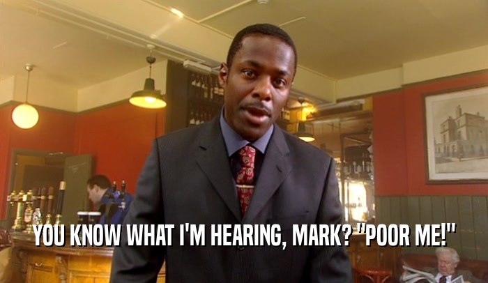 YOU KNOW WHAT I'M HEARING, MARK? 