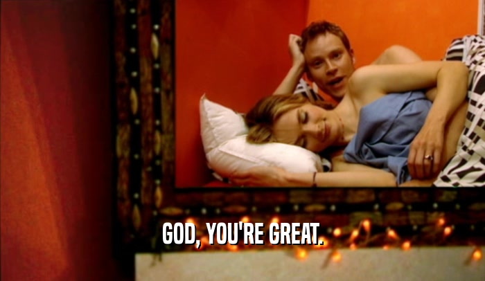 GOD, YOU'RE GREAT.  