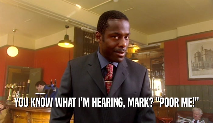 YOU KNOW WHAT I'M HEARING, MARK? 