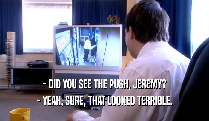 - DID YOU SEE THE PUSH, JEREMY? - YEAH, SURE, THAT LOOKED TERRIBLE. 