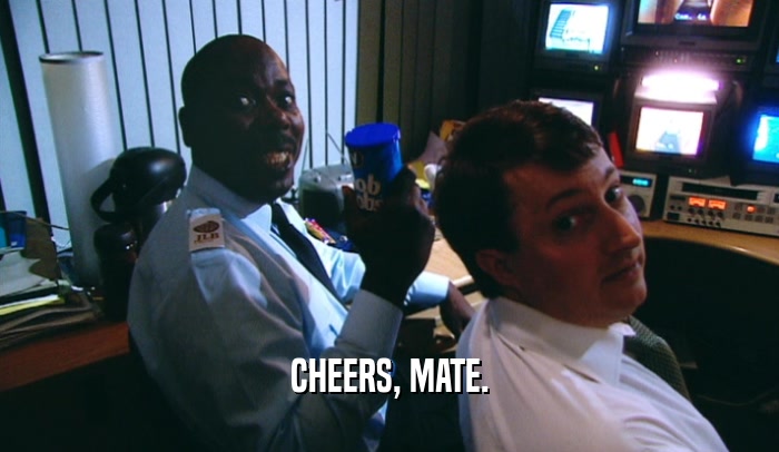 CHEERS, MATE.  