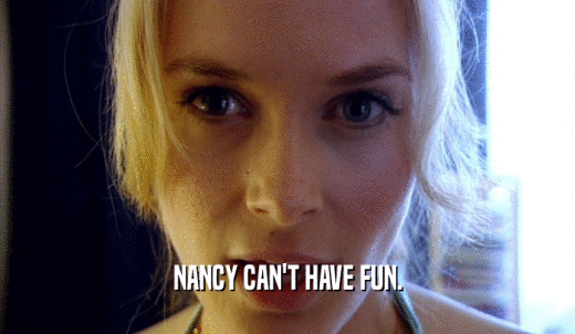 NANCY CAN'T HAVE FUN.  