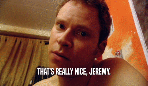 THAT'S REALLY NICE, JEREMY.  