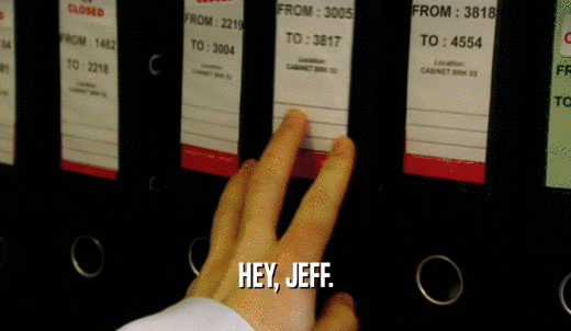 HEY, JEFF.  