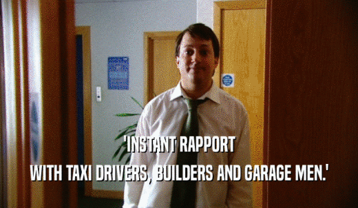 'INSTANT RAPPORT WITH TAXI DRIVERS, BUILDERS AND GARAGE MEN.' 