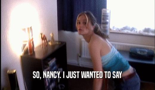 SO, NANCY. I JUST WANTED TO SAY  