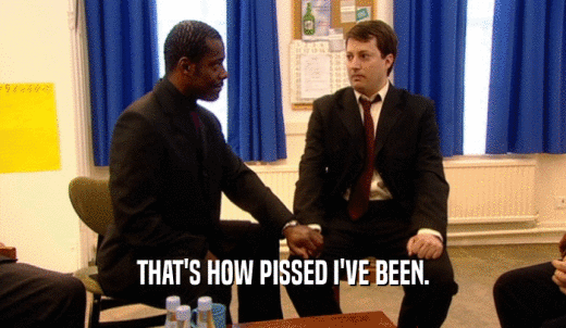 THAT'S HOW PISSED I'VE BEEN.  