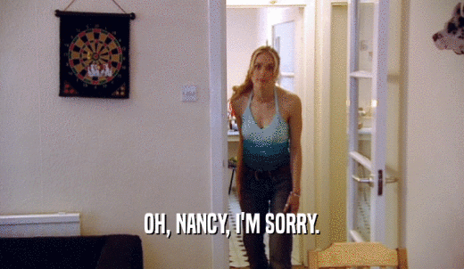 OH, NANCY, I'M SORRY.  