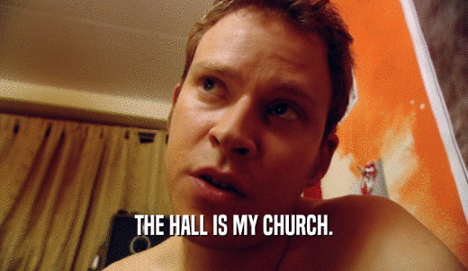 THE HALL IS MY CHURCH.  