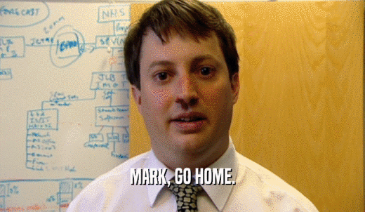 MARK, GO HOME.  
