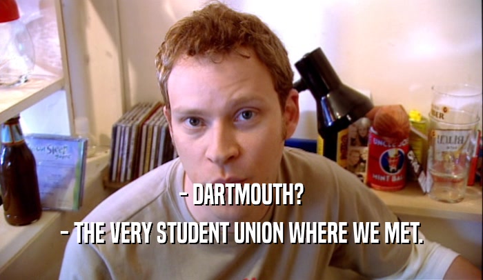- DARTMOUTH? - THE VERY STUDENT UNION WHERE WE MET. 