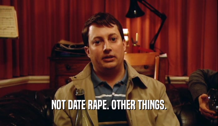 NOT DATE RAPE. OTHER THINGS.
  