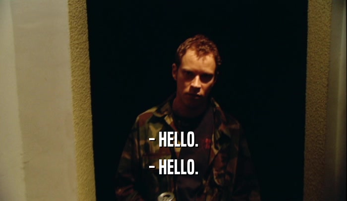 - HELLO. - HELLO. 