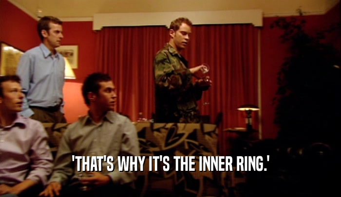 'THAT'S WHY IT'S THE INNER RING.'  