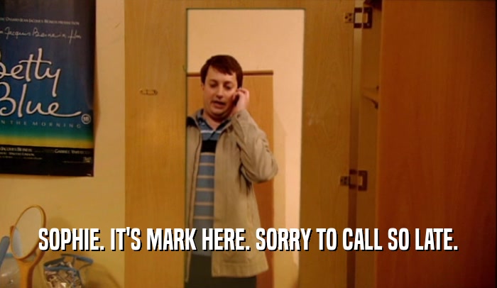 SOPHIE. IT'S MARK HERE. SORRY TO CALL SO LATE.  