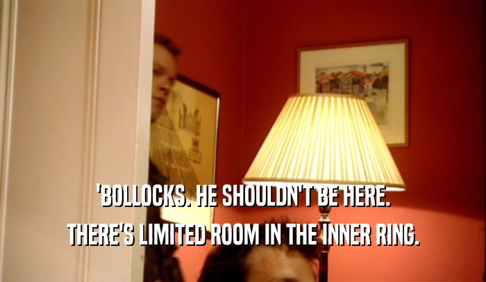 'BOLLOCKS. HE SHOULDN'T BE HERE. THERE'S LIMITED ROOM IN THE INNER RING. 