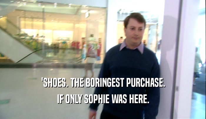'SHOES. THE BORINGEST PURCHASE. IF ONLY SOPHIE WAS HERE. 