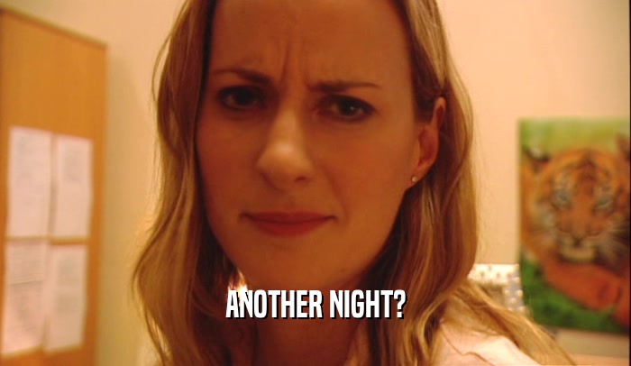 ANOTHER NIGHT?  