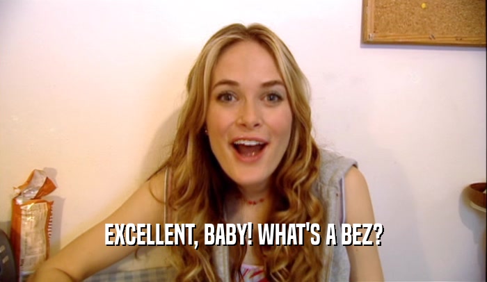 EXCELLENT, BABY! WHAT'S A BEZ?  