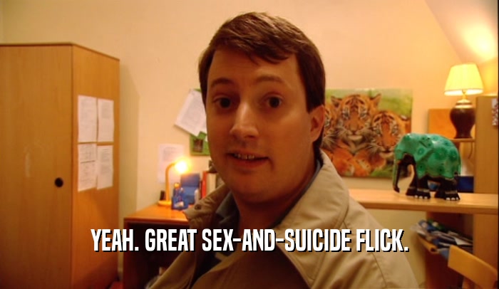YEAH. GREAT SEX-AND-SUICIDE FLICK.  