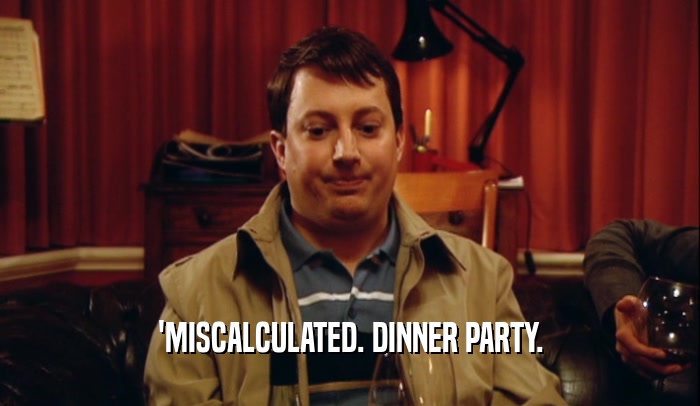 'MISCALCULATED. DINNER PARTY.
  
