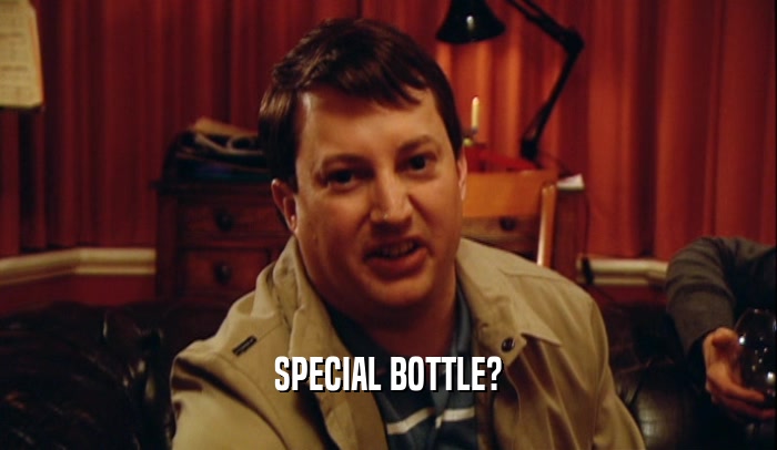 SPECIAL BOTTLE?  