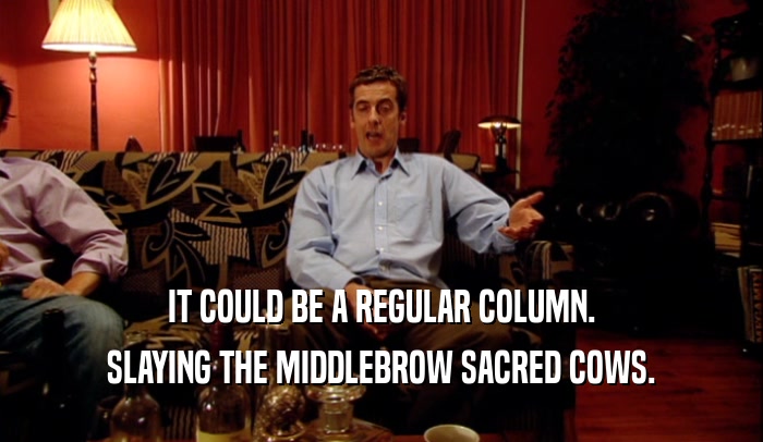 IT COULD BE A REGULAR COLUMN. SLAYING THE MIDDLEBROW SACRED COWS. 