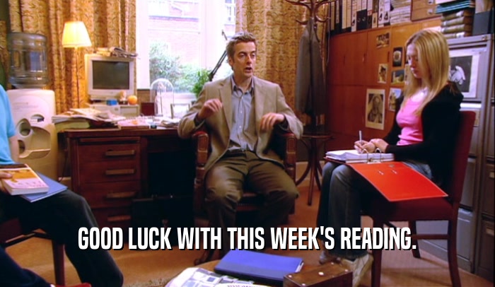 GOOD LUCK WITH THIS WEEK'S READING.
  