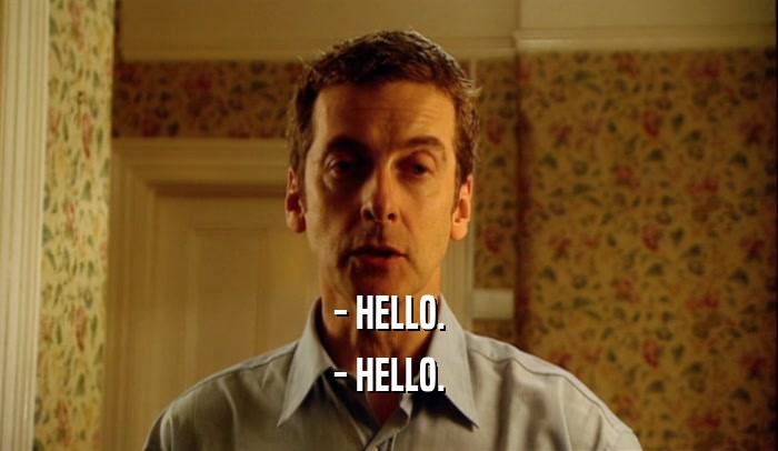 - HELLO. - HELLO. 