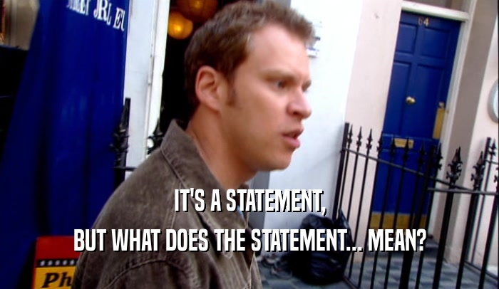 IT'S A STATEMENT, BUT WHAT DOES THE STATEMENT... MEAN? 