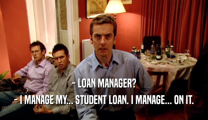 - LOAN MANAGER?
 - I MANAGE MY... STUDENT LOAN. I MANAGE... ON IT.
 