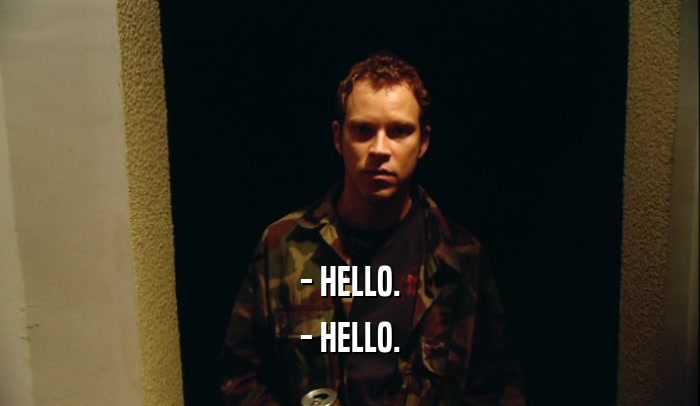 - HELLO. - HELLO. 