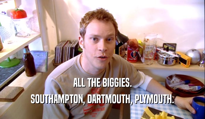 ALL THE BIGGIES. SOUTHAMPTON, DARTMOUTH, PLYMOUTH. 