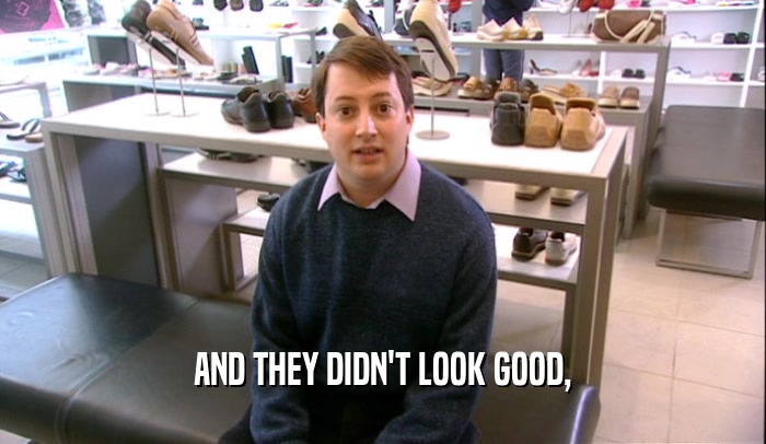 AND THEY DIDN'T LOOK GOOD,  