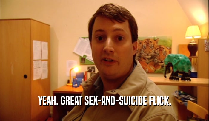 YEAH. GREAT SEX-AND-SUICIDE FLICK.  
