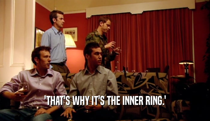 'THAT'S WHY IT'S THE INNER RING.'  