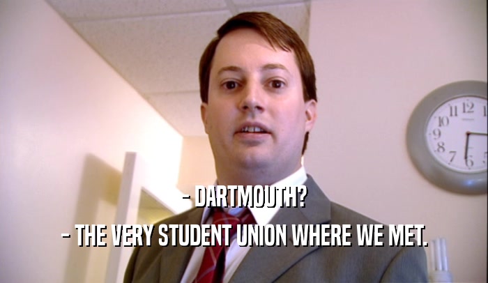 - DARTMOUTH? - THE VERY STUDENT UNION WHERE WE MET. 