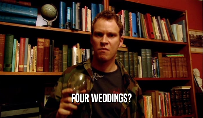FOUR WEDDINGS?  