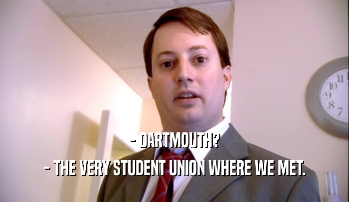 - DARTMOUTH? - THE VERY STUDENT UNION WHERE WE MET. 