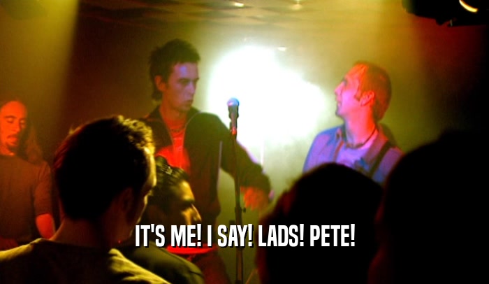 IT'S ME! I SAY! LADS! PETE!  