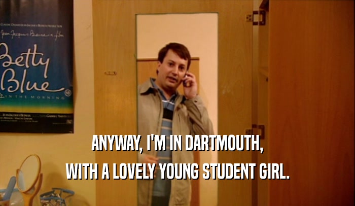 ANYWAY, I'M IN DARTMOUTH, WITH A LOVELY YOUNG STUDENT GIRL. 