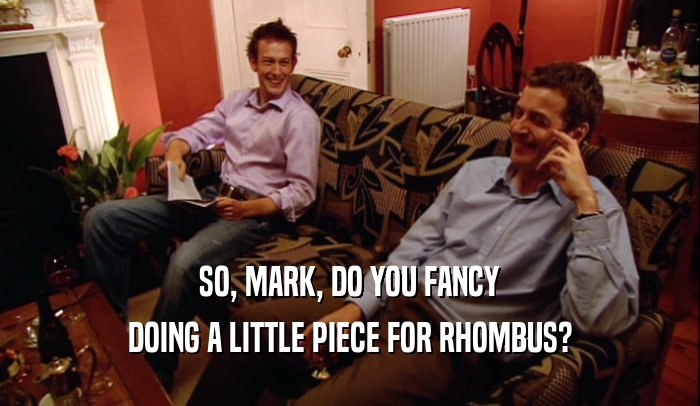 SO, MARK, DO YOU FANCY DOING A LITTLE PIECE FOR RHOMBUS? 
