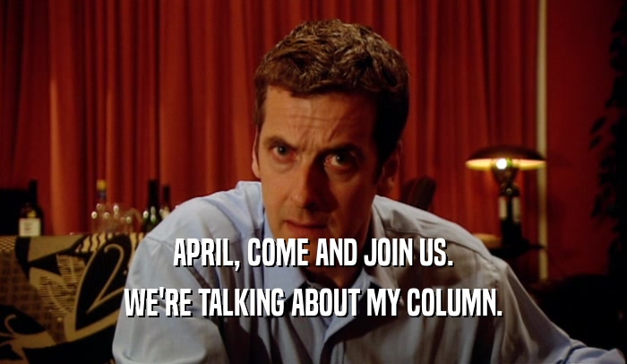 APRIL, COME AND JOIN US.
 WE'RE TALKING ABOUT MY COLUMN.
 