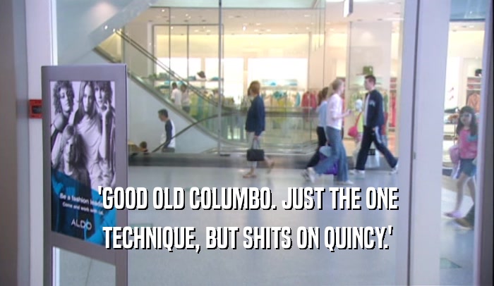'GOOD OLD COLUMBO. JUST THE ONE
 TECHNIQUE, BUT SHITS ON QUINCY.'
 