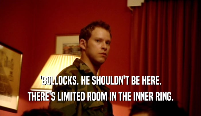 'BOLLOCKS. HE SHOULDN'T BE HERE. THERE'S LIMITED ROOM IN THE INNER RING. 
