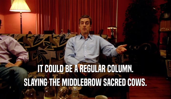 IT COULD BE A REGULAR COLUMN. SLAYING THE MIDDLEBROW SACRED COWS. 