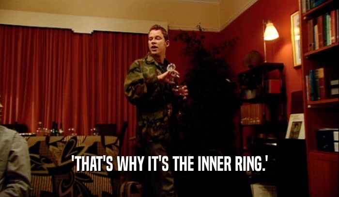 'THAT'S WHY IT'S THE INNER RING.'  