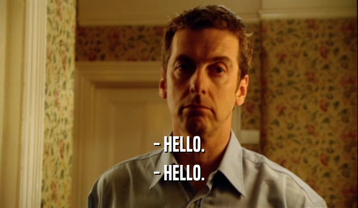 - HELLO. - HELLO. 